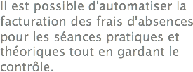 Il est possible d'automatiser la facturation des frais d'absences pour les séances pratiques et théoriques tout en gardant le contrôle.
