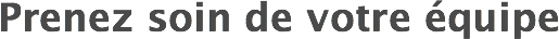 Prenez soin de votre équipe