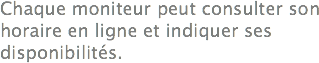 Chaque moniteur peut consulter son horaire en ligne et indiquer ses disponibilités.

