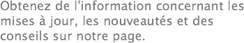 Obtenez de l'information concernant les mises à jour, les nouveautés et des conseils sur notre page.
