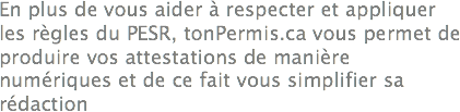 En plus de vous aider à respecter et appliquer les règles du PESR, tonPermis.ca vous permet de produire vos attestations de manière numériques et de ce fait vous simplifier sa rédaction
